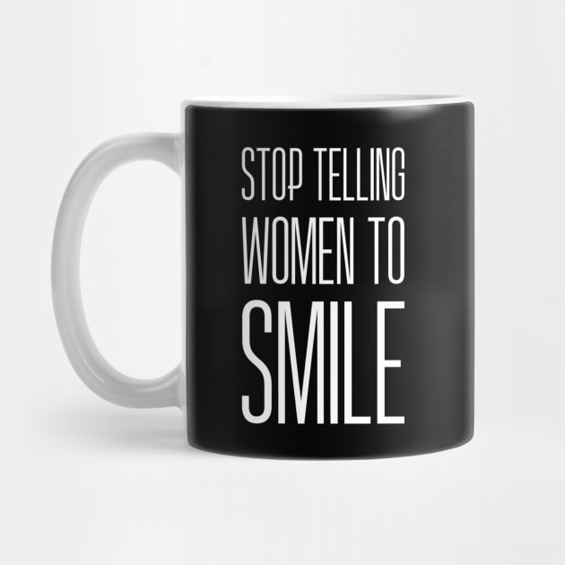 Stop Telling Women To Smile - Feminist Design (white) by Everyday Inspiration